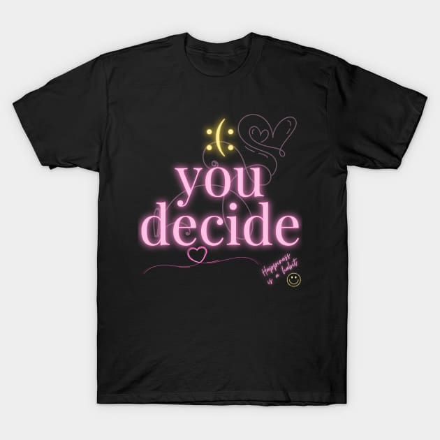 :(:You Decide - happiness is a habit T-Shirt by My Tiny Apartment